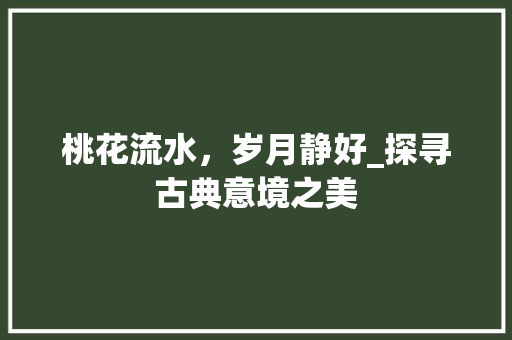桃花流水，岁月静好_探寻古典意境之美