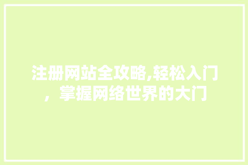 注册网站全攻略,轻松入门，掌握网络世界的大门