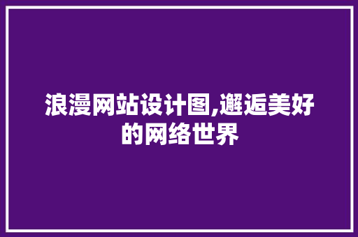 浪漫网站设计图,邂逅美好的网络世界