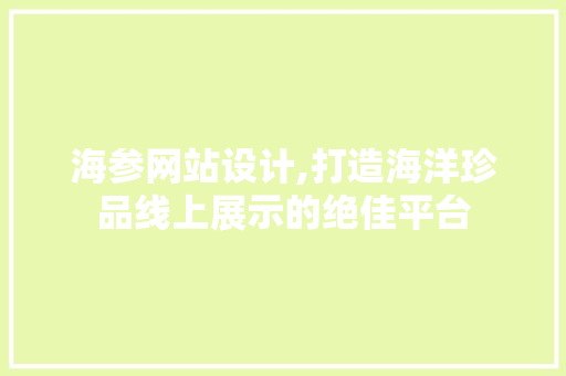 海参网站设计,打造海洋珍品线上展示的绝佳平台