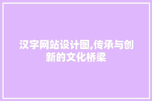 汉字网站设计图,传承与创新的文化桥梁