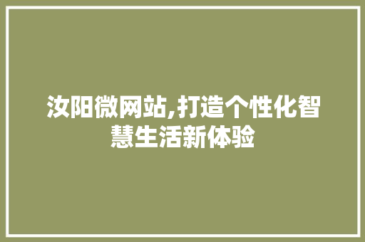 汝阳微网站,打造个性化智慧生活新体验 汝阳微网站,打造个性化智慧生活新体验 神马SEO