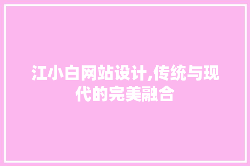 江小白网站设计,传统与现代的完美融合