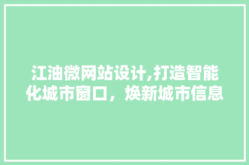 江油微网站设计,打造智能化城市窗口，焕新城市信息传播格局