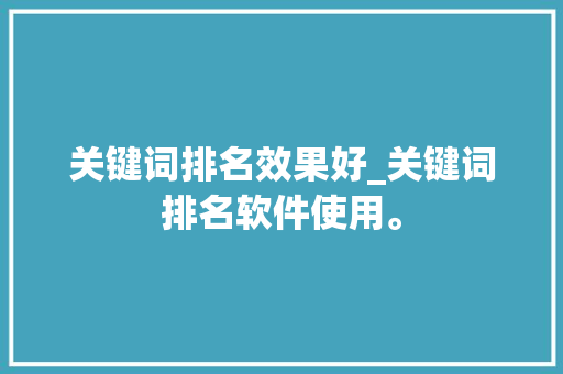 关键词排名效果好_关键词排名软件使用。 关键词排名效果好_关键词排名软件使用。 SEO关键词