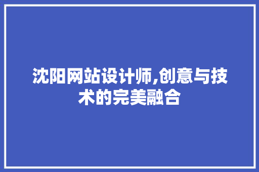 沈阳网站设计师,创意与技术的完美融合