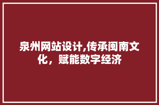 泉州网站设计,传承闽南文化，赋能数字经济
