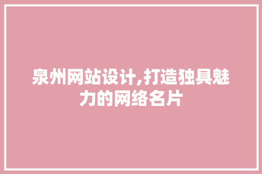 泉州网站设计,打造独具魅力的网络名片 泉州网站设计,打造独具魅力的网络名片 神马SEO