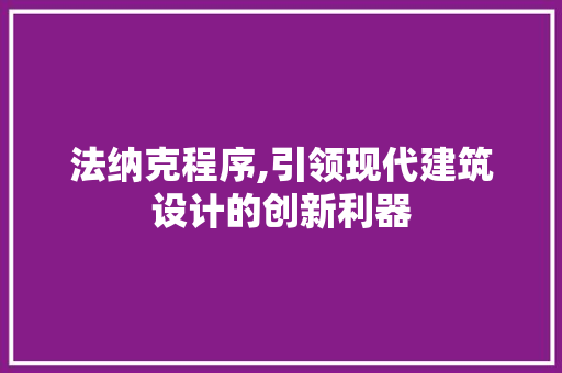法纳克程序,引领现代建筑设计的创新利器 SEO关键词 法纳克程序,引领现代建筑设计的创新利器 法纳克程序,引领现代建筑设计的创新利器 SEO关键词