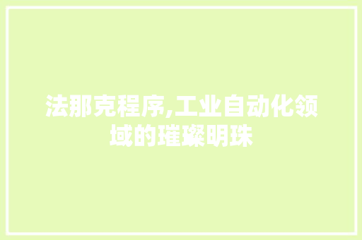 法那克程序,工业自动化领域的璀璨明珠 法那克程序,工业自动化领域的璀璨明珠 网站建设公司