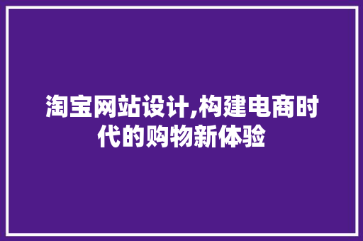 淘宝网站设计,构建电商时代的购物新体验