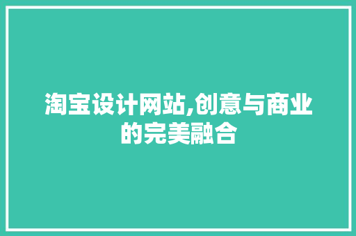淘宝设计网站,创意与商业的完美融合 淘宝设计网站,创意与商业的完美融合 网站建设公司