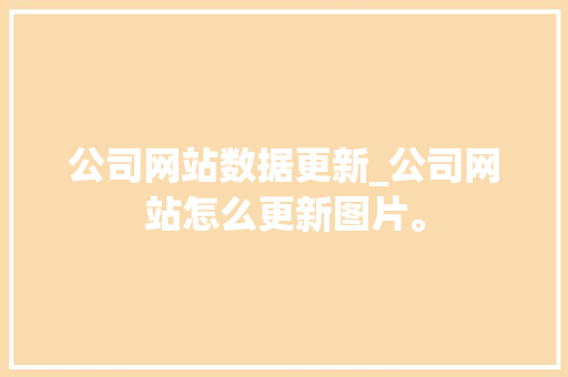 公司网站数据更新_公司网站怎么更新图片。 公司网站数据更新_公司网站怎么更新图片。 网站建设公司