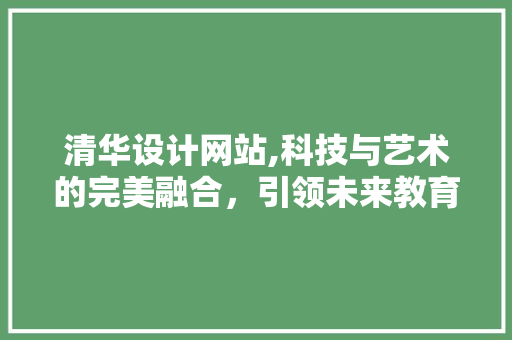 清华设计网站,科技与艺术的完美融合，引领未来教育新潮流