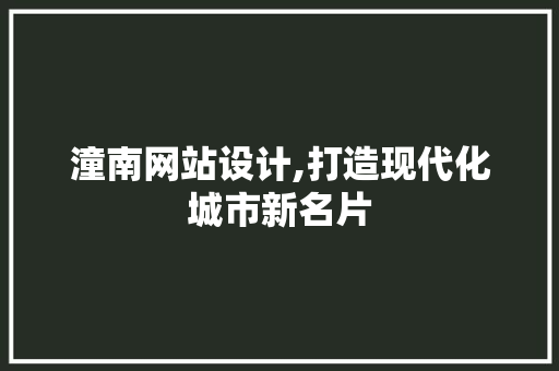 潼南网站设计,打造现代化城市新名片