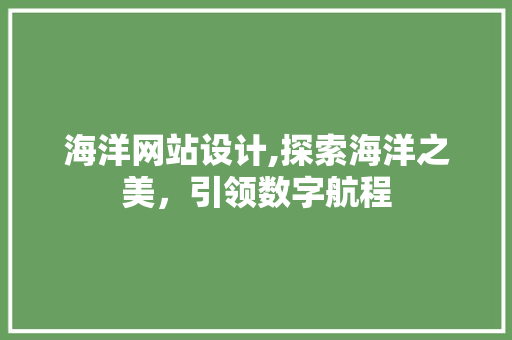 海洋网站设计,探索海洋之美，引领数字航程
