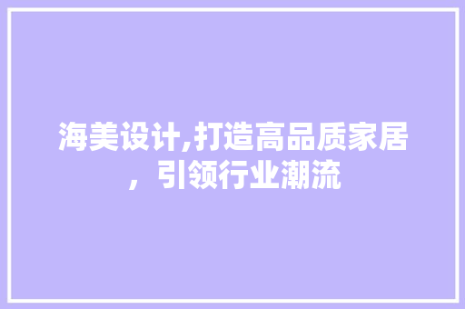 海美设计,打造高品质家居，引领行业潮流