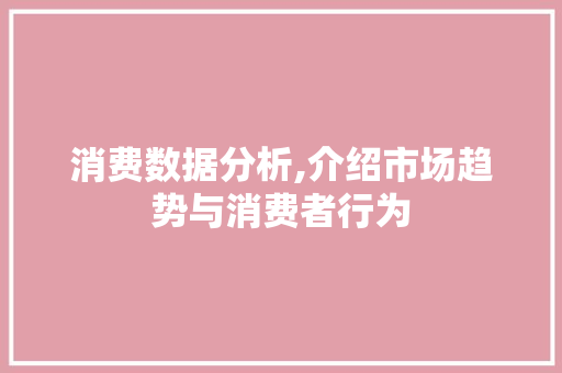 消费数据分析,介绍市场趋势与消费者行为