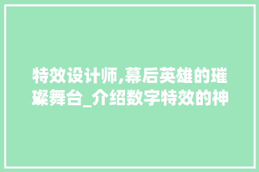 特效设计师,幕后英雄的璀璨舞台_介绍数字特效的神奇魅力