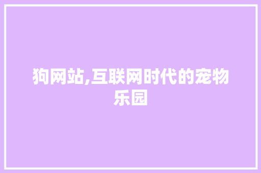 狗网站,互联网时代的宠物乐园