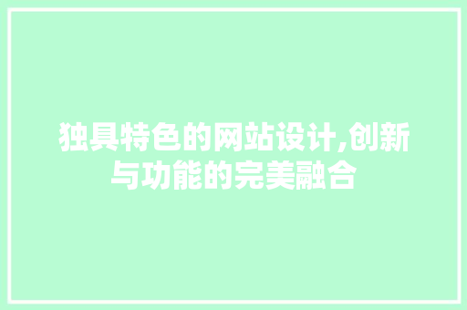 独具特色的网站设计,创新与功能的完美融合