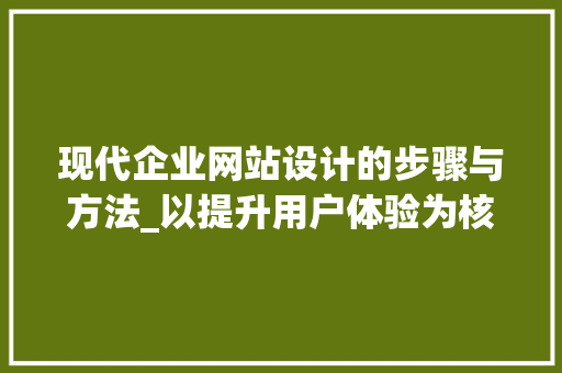 现代企业网站设计的步骤与方法_以提升用户体验为核心