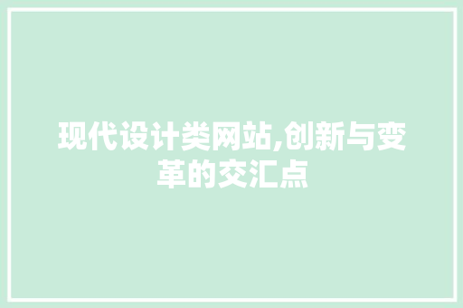 现代设计类网站,创新与变革的交汇点