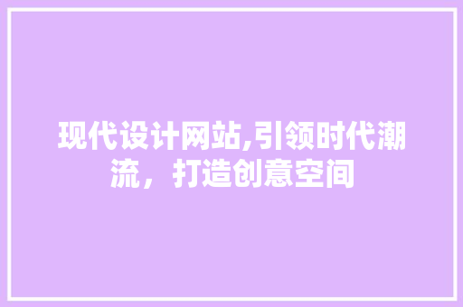 现代设计网站,引领时代潮流，打造创意空间