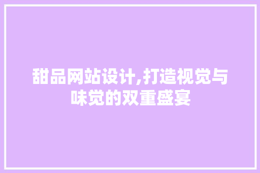 甜品网站设计,打造视觉与味觉的双重盛宴