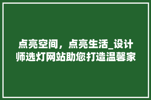 点亮空间，点亮生活_设计师选灯网站助您打造温馨家居