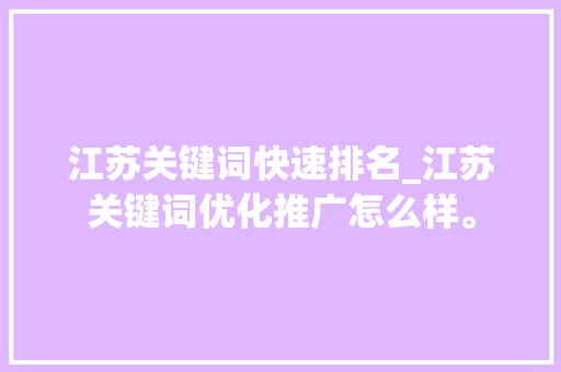江苏关键词快速排名_江苏关键词优化推广怎么样。 江苏关键词快速排名_江苏关键词优化推广怎么样。 SEO关键词