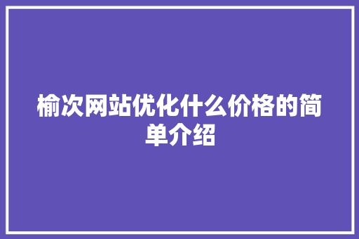 榆次网站优化什么价格的简单介绍