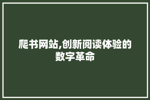 爬书网站,创新阅读体验的数字革命
