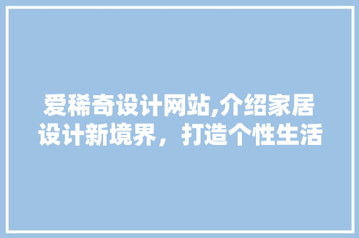 爱稀奇设计网站,介绍家居设计新境界，打造个性生活空间