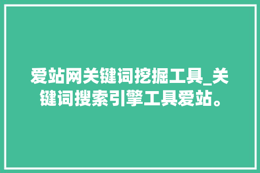 爱站网关键词挖掘工具_关键词搜索引擎工具爱站。 爱站网关键词挖掘工具_关键词搜索引擎工具爱站。 SEO关键词