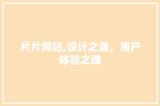 片片网站,设计之美，用户体验之魂 片片网站,设计之美，用户体验之魂 神马SEO