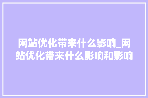 网站优化带来什么影响_网站优化带来什么影响和影响。