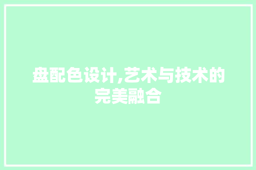 盘配色设计,艺术与技术的完美融合