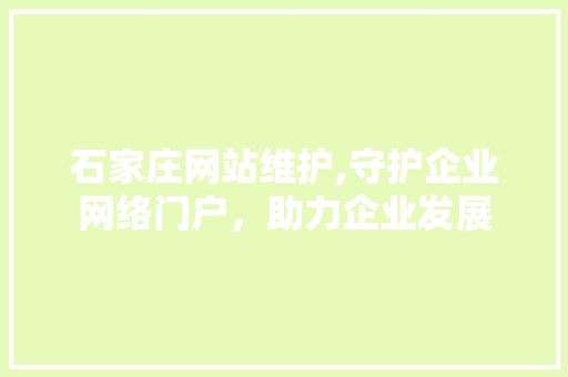 石家庄网站维护,守护企业网络门户，助力企业发展 石家庄网站维护,守护企业网络门户，助力企业发展 搜狗SEO