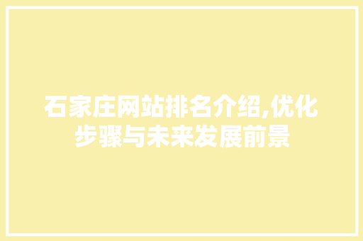 石家庄网站排名介绍,优化步骤与未来发展前景
