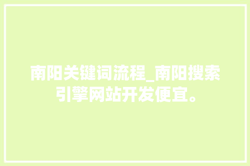 南阳关键词流程_南阳搜索引擎网站开发便宜。 南阳关键词流程_南阳搜索引擎网站开发便宜。 SEO关键词
