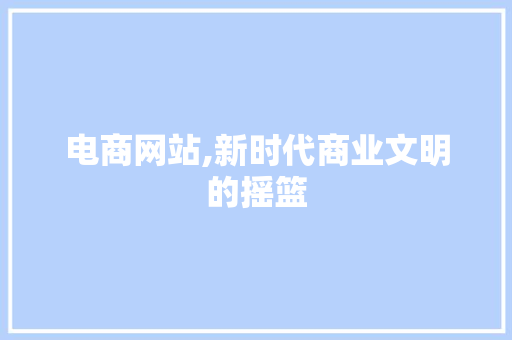 电商网站,新时代商业文明的摇篮