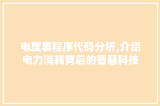 电度表程序代码分析,介绍电力消耗背后的智慧科技