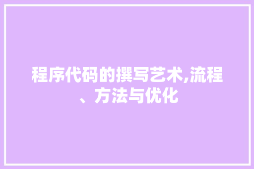 程序代码的撰写艺术,流程、方法与优化 程序代码的撰写艺术,流程、方法与优化 网站建设公司