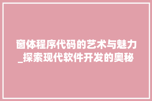 窗体程序代码的艺术与魅力_探索现代软件开发的奥秘 窗体程序代码的艺术与魅力_探索现代软件开发的奥秘 神马SEO