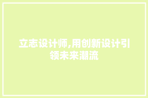 立志设计师,用创新设计引领未来潮流