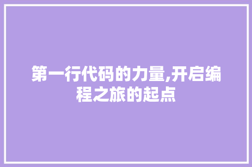 第一行代码的力量,开启编程之旅的起点
