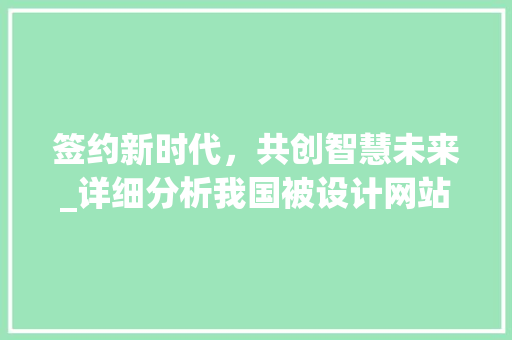 签约新时代，共创智慧未来_详细分析我国被设计网站签约趋势