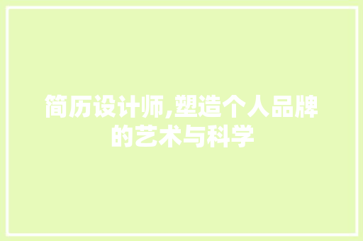 简历设计师,塑造个人品牌的艺术与科学 简历设计师,塑造个人品牌的艺术与科学 搜狗SEO