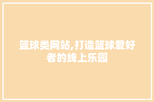 篮球类网站,打造篮球爱好者的线上乐园